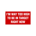 I'm Way Too High To Be In Target Right Now Bumper Sticker